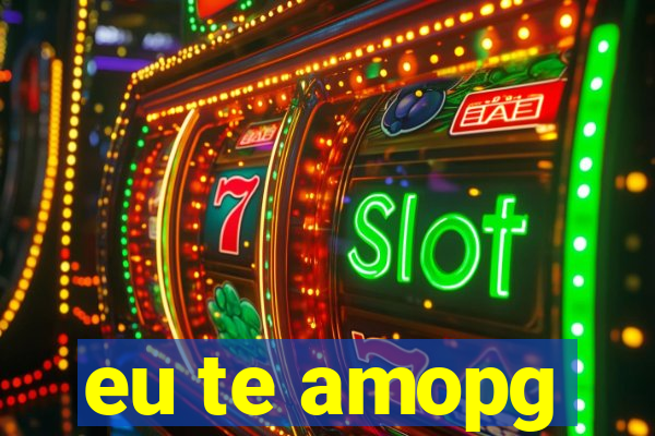 eu te amopg